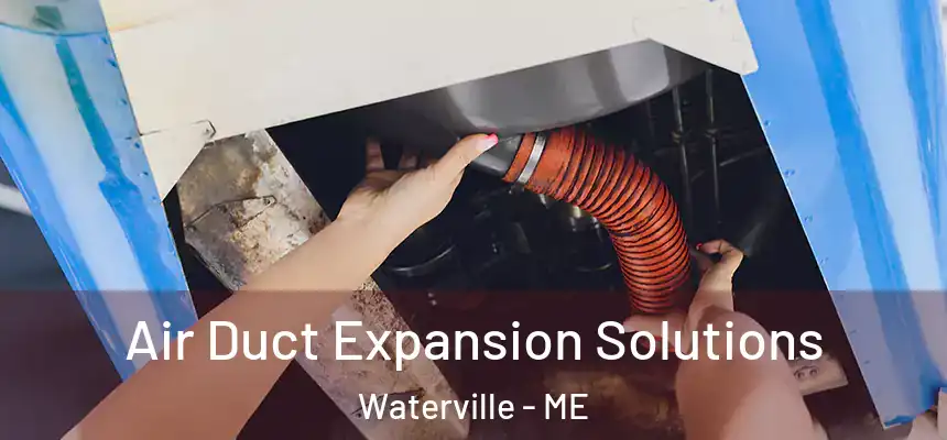  Air Duct Expansion Solutions Waterville - ME