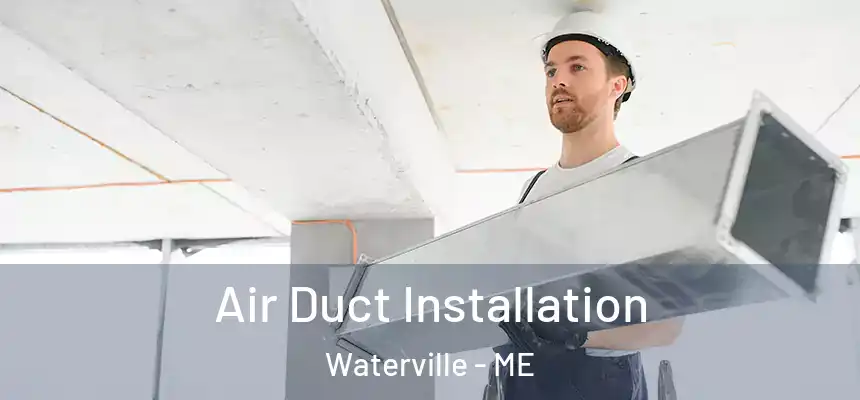  Air Duct Installation Waterville - ME