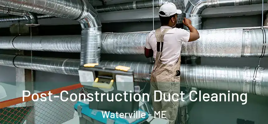  Post-Construction Duct Cleaning Waterville - ME